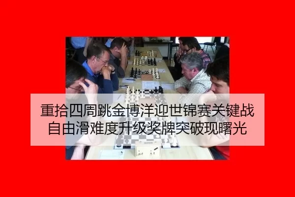 重拾四周跳金博洋迎世锦赛关键战 自由滑难度升级奖牌突破现曙光